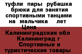 туфли 3пары, рубашка, брюки для занятия спортивными танцами  на  мальчика7-8 лет › Цена ­ 1 500 - Калининградская обл., Калининград г. Спортивные и туристические товары » Другое   